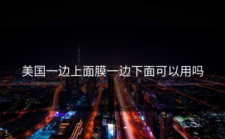 美国一边上面膜一边下面可以用吗
