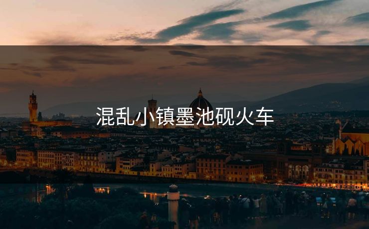 混乱小镇墨池砚火车